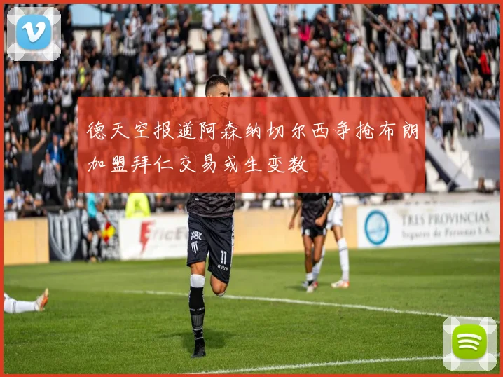德天空报道阿森纳切尔西争抢布朗加盟拜仁交易或生变数