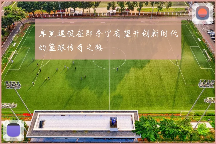 库里退役在即李宁有望开创新时代的篮球传奇之路